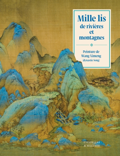 Mille lis de rivières et de montagnes. Peinture de Wang Ximeng, dynastie Song, 2022, 180 p.