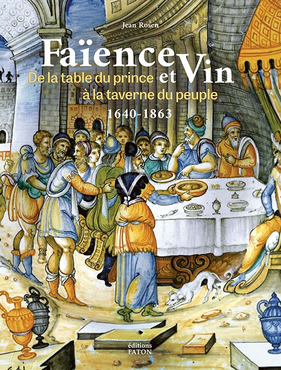 Faïence et vin. De la table du prince à la taverne du peuple 1640-1863, 2022, 240 p., 350 ill.