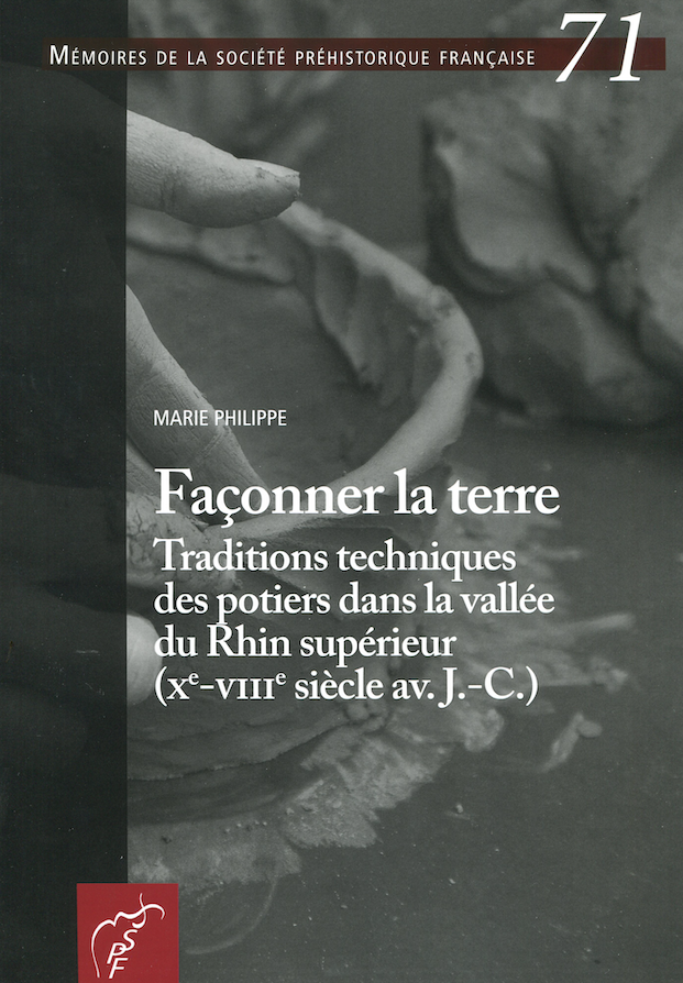 Façonner la terre. Traditions techniques des potiers dans la vallée du Rhin supérieur (Xe-VIIIe siècle av. J.-C.), (Mémoire SPF 71), 2022, 256 p.