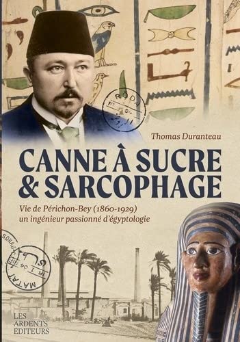 Canne à sucre & sarcophage. Vie de Périchon-Bey (1860-1929) un ingénieur passionné d'égyptologie, 2022, 256 p.