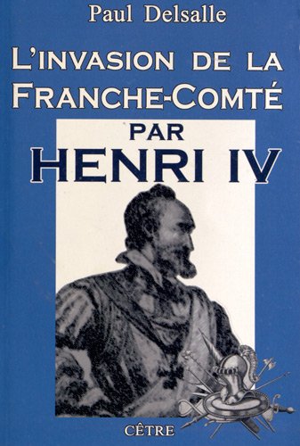 L'invasion de la Franche-Comté par Henri IV, 2012, édition revue et augmentée 310 p.