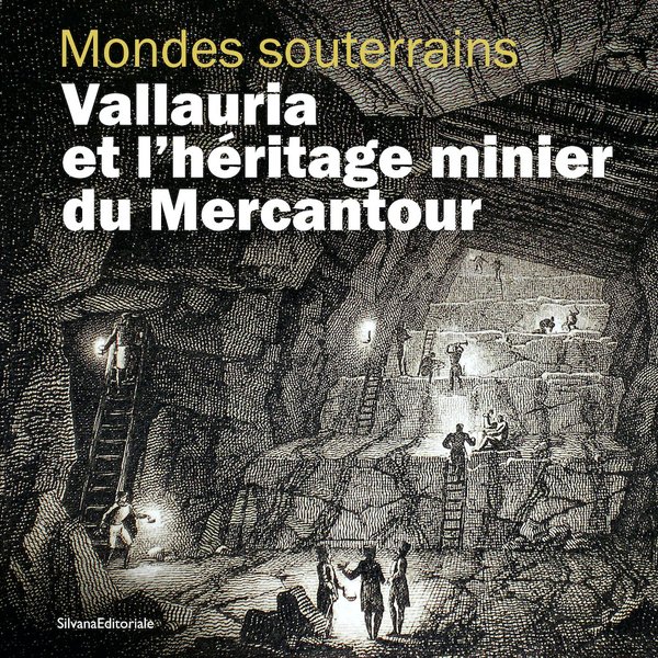 Mondes souterrains. Vallauria et l'héritage minier du Mercantour, (cat. expo. musée de Merveilles, Tende, déc. 2022-oct. 2023), 2022, 96 p., 108 ill.