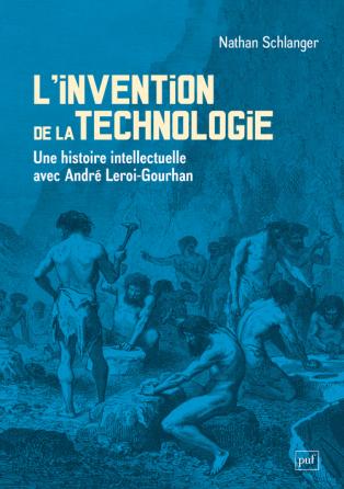 L'invention de la technologie. Une histoire intellectuelle avec André Leroi-Gourhan, 2023, 468 p.