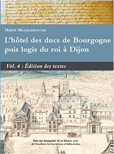 L'hôtel des ducs de Bourgogne puis logis du roi à Dijon. Volume 4 : Édition des textes, 2024, 680 p.