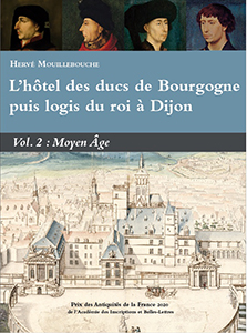 L'hôtel des ducs de Bourgogne puis logis du roi à Dijon. Volume 2 : Moyen Âge, 2024, 638 p., 220 ill.