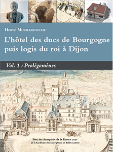 L'hôtel des ducs de Bourgogne puis logis du roi à Dijon. Volume 1 : Prolégomènes, 2024, 482 p., 420 ill.