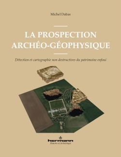 La prospection archéo-géophysique. Détection et cartographie non destructives du patrimoine enfoui, 2024, 238 p.