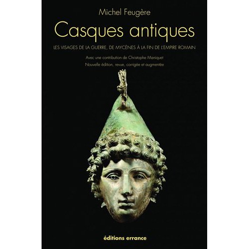 Casques antiques. Les visages de la guerre, de Mycènes à la fin de l'Empire romain, 2011, nvlle éd. revue, corrigé et augmentée, 192 p.