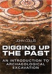 Digging Up the Past. An introduction to the practical aspects of archaeological excavation, 2004, 192 p.