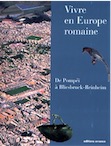 Vivre en Europe romaine. De Pompéi à Bliesbruck-Reinheim, 2007, 246 p.