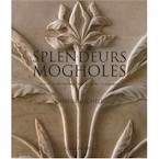Splendeurs mogholes. Art et architecture dans l'Inde islamique, 2007, 290 p.