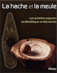 La Hache et la Meule. Les premiers paysans du Néolithique en Normandie (6000-2000 avant notre ère), (cat. expo. Muséum d'histoire naturelle, Le Havre, nov. 2007-mars 2008), 2007, 190 p.
