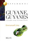 Guyane, Guyanes. Une géographie “sauvage” de l'Orénoque à l'Amazone, 2000, 347 p.
