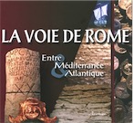 La voie de Rome. Entre Méditerranée et Atlantique, (cat. expo. Bordeaux, oct. 08-mars 09), 2008, 128 p. coul.