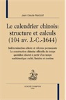 Le calendrier chinois : structure et calculs (104 av. J.-C.-1644). Indétermination céleste et réforme permanente. La construction chinoise officielle du temps quotidien discret à partir d'un temps mathématique caché, linéaire et continu, 2009, 464 p.