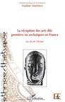 La réception des arts dits premiers ou archaiques en France. Les arts de l'Afrique, 2010, 70 p.