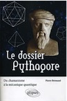 Le dossier Pythagore. Du chamanisme à la mécanique quantique, 2010, 336 p.
