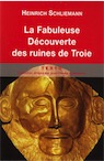 La fabuleuse découverte des ruines de Troie : Premier voyage à Troie (1871) suivi de Antiquités troyennes (1871-1873), 2011, 280 p.