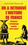On a retrouvé l'histoire de France. Comment l'archéologie raconte notre passé, 2012, 333 p.