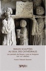 Images sculptées au seuil des cathédrales. Les portails de Rouen, Lyon et Avignon (XIIIe-XIVe siècles), 2012, 340 p.