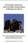 Enceintes urbaines, sites fortifiés, forteresses d'Afrique du Nord, 2012, 223 p., 104 fig.