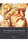 Aux limites de la couleur. Monochromie et polychromie dans les arts (1300-1650), 2012, 235 p.