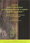Le bois dans l'architecture et l'aménagement de la tombe : quelles approches ?, (actes table ronde Auxerre, oct. 2009), 2012, 448 p.