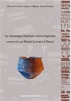 La céramique funéraire mérovingienne conservée au Musée Lorrain à Nancy, 2012, 128 p.