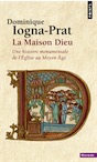 La Maison Dieu. Une histoire monumentale de l'Eglise au Moyen Age (v.800-v.1200), 2012, 390 p. Poche