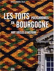 Les toits polychromes de Bourgogne, 2012, 240 p., 200 ill. Relié cartonné.