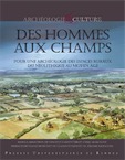 Des hommes aux champs. Pour une archéologie des espaces ruraux du Néolithique au Moyen Âge, 2012, 460 p.