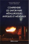 Comprendre les savoir-faire métallurgiques antiques et médiévaux, 2013, 246 p.