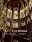 Le triforium. Construction et fonctions, XIe-XVIe s., 2011, 172 p., 312 ill.