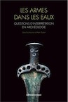 Les armes dans les eaux. Questions d'interprétation en archéologie, 2013, 400 p.