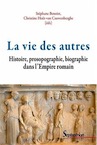 La vie des autres. Histoire, prosopographie, biographie dans l'Empire romain, 2013, 384 p.