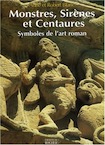 Monstres, sirènes et centaures. Symboles de l'art roman, 2006, 234 p.
