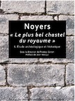 Noyers « le plus bel chastel du royaume ». I. Étude archéologique et historique, 2013, 388 p., plus de 300 ill. n.b. et coul.