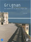 Grignan. Du castellum au palais d'Apolidon. Les mutations d'un château provençal (XI-XVIIIe siècles), 2013, 454 p.