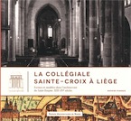 La collégiale Sainte-Croix à Liège. Formes et modèles dans l'architecture du Saint-Empire. XIIIe-XVe siècles, 2013, 436 p.