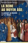 La reine au Moyen-Age. Le pouvoir au féminin, XIVe-XVe siècle, 2014, 352 p.