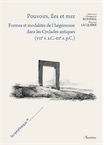 Pouvoirs, îles et mer. Formes et modalités de l'hégémonie dans les Cyclades antiques (VIIe s. a.C.-IIIe s. p.C.), 2014, 380 p.