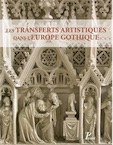 Les Transferts artistiques dans l'Europe Gothique. Repenser la circulation des artistes, des œuvres, des thèmes et des savoir-faire (XIIe-XVIe siècle), 2014, 368 p., nbr. ill. n.b. et coul.