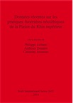 Données récentes sur les pratiques funéraires néolithiques de la Plaine du Rhin supérieur, (BAR S2633), 2014, 228 p.