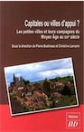 Capitales ou villes d'appui ? Les petites villes et leurs campagnes du Moyen Âge au XXIe siècle, 2014, 361 p.