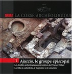 Ajaccio, le groupe épiscopal. Les fouilles archéologiques préventives de l'Espace Alban. La villa, la cathédrale, le baptistère et le cimetière, (Orma, La Corse archéologique 1), 2014, 80 p.