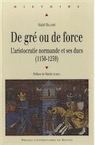 De gré ou de force. L'aristocratie normande et ses ducs (1150-1259), 2014, 448 p.