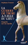 La guerre de Troie a-t-elle eu lieu ? Enquête sur un mythe, 2014, 128 p.