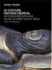 Le costume militaire médiéval. Les chevaliers catalans du XIIIe au début du XVe siècle,. Etude archéologique, 2015, 222 p.