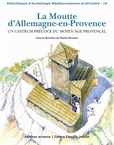 La Moutte d'Allemagne-en-Provence. Un castrum précoce du Moyen Age provençal, 2014, 172 p.