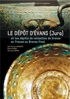 Le dépôt d'Évans (Jura) et les dépôts de vaisselles de bronze en France au Bronze final, (Suppl. RAE 37), 2015, 216 p.